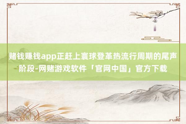 赌钱赚钱app正赶上寰球登革热流行周期的尾声阶段-网赌游戏软件「官网中国」官方下载