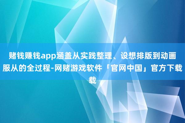 赌钱赚钱app涵盖从实践整理、设想排版到动画服从的全过程-网赌游戏软件「官网中国」官方下载